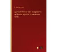 Apuntes Históricos Sobre Las Agresiones Del Dictador Argentino D. Juan Manuel Rosas