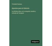 Apuntes para la historia: La division Rios, en la campaña, batalla y retirada de Tarapacá