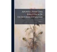 Apuntes Para Una Biblioteca De Escritoras Españolas