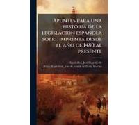 Apuntes Para Una Historia De La Legislaciã3n Española Sobre Imprenta Desde El Año De 1480 Al Presente