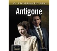 AQA A Level Drama Play Guide Antigone by Annie Fox Annie Fox (Auteur)