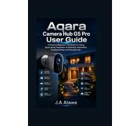 Aqara Camera Hub G5 Pro User Guide: A Practical Beginner's Handbook for Setup, Smart Home Integration, AI Detection, Automation, Troubleshooting, and Everyday Use