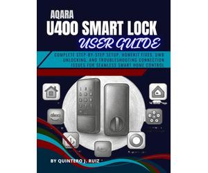 AQARA U400 SMART LOCK USER GUIDE: Complete Step-by-Step Setup, HomeKit Fixes, UWB Unlocking, and Troubleshooting Connection Issues for Seamless Smart Home Control