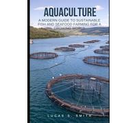 Aquaculture: A Modern Guide to Sustainable Fish and Seafood Farming for a Growing World