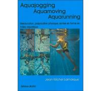 Aquajogging, aquamoving, aquarunning Rééducation, préparation physique, remise en forme en milieu aquatique - Jean-Michel Lamarque - Desiris Eds - broché - Guide