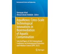 AquaNexus: Cross-Scale Technological Innovations in Bioremediation of Aquatic Contamination: Selected Papers of 2025 International Conference on ... Protection and Pollution Control (EPPC 2025)
