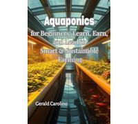Aquaponics for Beginners: Learn, Earn, and Lead in Smart & Sustainable Farming