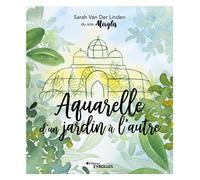 Aquarelle d'un jardin à l'autre – Inspiration, techniques et modèles – Groupe Eyrolles