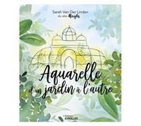 Aquarelle d'un jardin à l'autre – Inspiration, techniques et modèles – Groupe Eyrolles