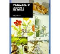 Aquarelle : la nature et ses détails C. Johnson (Auteur)