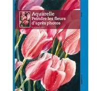 Aquarelle : peindre les fleurs d'après photos Robin Berry (Auteur)