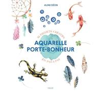 Aquarelle porte-bonheur: 35 projets créatifs en pas-à-pas