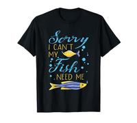 Aquariophilie Sorry I Can't My Fish Need Me Aquariophilie T-Shirt