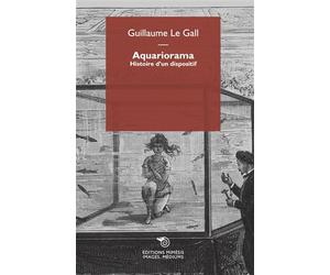 Aquariorama Histoire d’un dispositif - Guillaume Le Gall - Mimesis - broché - Essai