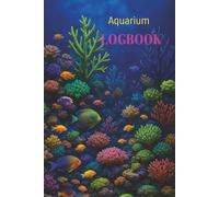 Aquarium Logbook: Track Water Quality, Livestock, Feeding, Health, and Expenses - A Complete 78-Week Aquarium Care Journal for Freshwater & Marine Tanks