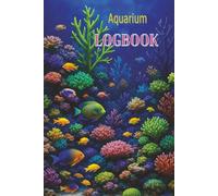 Aquarium Logbook: Track Water Quality, Livestock, Feeding, Health, and Expenses - A Complete 78-Week Aquarium Care Journal for Freshwater & Marine Tanks