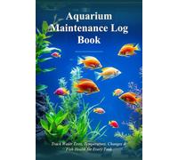 Aquarium Maintenance Log Book: Track Water Tests, Temperature, Changes & Fish Health for Every Tank