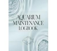 Aquarium Maintenance Logbook: Daily Fish Care Tracker, Planted Tank Planner & Water Change Record Journal