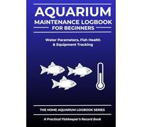 Aquarium Maintenance Logbook for Beginners: s the simple record book every new fishkeeper wishes they had from day one