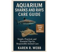 AQUARIUM SHARKS AND RAYS CARE GUIDE: Simple, Practical, and Essential Tips for Responsible Animal Care”
