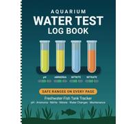 Aquarium Water Test Log Book: Freshwater Fish Tank Tracker With Safe Ranges on Every Page: Record pH, Ammonia, Nitrite, Nitrate, Water Changes and Tank Maintenance