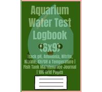 Aquarium Water Test Logbook (6x9): Track pH, Ammonia, Nitrite, Nitrate, KH/GH & Temperature | Fish Tank Maintenance Journal | 100 Grid Pages