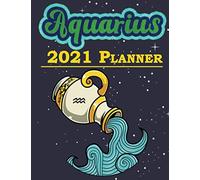 Aquarius 2021 Planner: Monthly Daily Planner For Teens Students Teachers Coworkers Friends Family: Wide Lined Ruled Paper Calendar Tracker Notebook Journal Workbook 399 Pages (8.5" X 11")