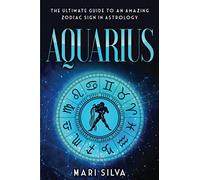 Aquarius: The Ultimate Guide to an Amazing Zodiac Sign in Astrology
