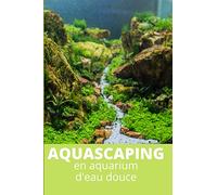 aquascaping en aquarium d'eau douce: Le carnet d'entretien de votre aquarium d'eau douce. enfin un carnet pour les aquascapeurs | 156 fiches