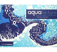 Aquatecture: Buildings and Cities Designed to Live and Work With Water