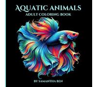 Aquatic Animals: Coloring Book for Adults and Teens Featuring Beautiful Aquatic, Underwater Animals, Great for Relaxation, Mindfulness and Creativity