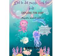 Aquatic animals Dot to dot puzzle book for kids: Fun learning adventure Explore the deep! Educational activity book for ages 4-6, 6-8, 8-10,10-12 (30 unique animals design with their fun facts)