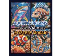 Aquatic Dreams Mystery Mosaics Color by Number: Beautiful Pixel Art Puzzles Featuring Ocean Life, Tropical Fish, Sea Turtles, Coral Reefs, and Underwater Scenes