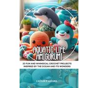 Aquatic-Life Amigurumi: 20 Fun and whimsical crochet projects inspired by the ocean and it's wonders