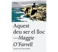 Aquest Deu Ser El Lloc O,farrell, Maggie (Auteur)