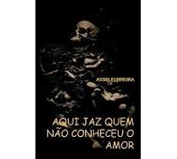Aqui Jaz Quem Não Conheceu O Amor