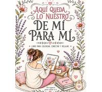 Aquí Queda Lo Nuestro: De mi, para mi: Libro para colorear, conectar, y relajar
