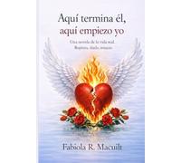 Aquí termina él, aquí empiezo yo.: Una novela de la vida real. Ruptura, duelo, renacer.