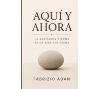 AQUÍ Y AHORA, LA SABIDURÍA ETERNA EN LA VIDA COTIDIANA