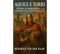 Aquile e Torri: Federico Barbarossa e lo Scontro con i Comuni Italiani