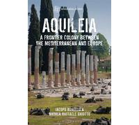 Aquileia A Frontier Colony between the Mediterranean and Europe - Jacopo Bonetto - Bloomsbury Academic - ebook (ePub) - Livre