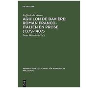 Aquilon De Bavière: Roman Franco-Italien En Prose (1379-1407)