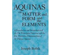 Aquinas on Matter and Form and the Elements Aquinas Thomas, Joseph Bobik (Auteur)