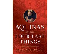 Aquinas on the Four Last Things: Everything You Need to Know About Death, Judgment, Heaven, and Hell