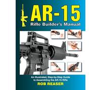 AR-15 Rifle Builder's Manual: An Illustrated, Step-by-Step Guide to Assembling the AR-15 Rifle