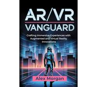 AR/VR Vanguard: Crafting Immersive Experiences with Augmented and Virtual Reality Innovations