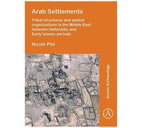 Arab Settlements: Tribal Structures And Spatial Organizations In The Middle East Between Hellenistic And Early Islamic Periods