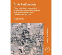 Arab Settlements: Tribal Structures And Spatial Organizations In The Middle East Between Hellenistic And Early Islamic Periods