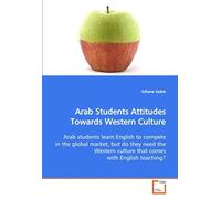 Arab Students Attitudes Towards Western Culture: Arab Students Learn English To Compete In The Global Market, But Do They Need The Western Culture That Comes With English Teaching?