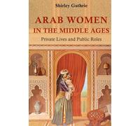 Arab Women in the Middle Ages: Private Lives and Public Roles